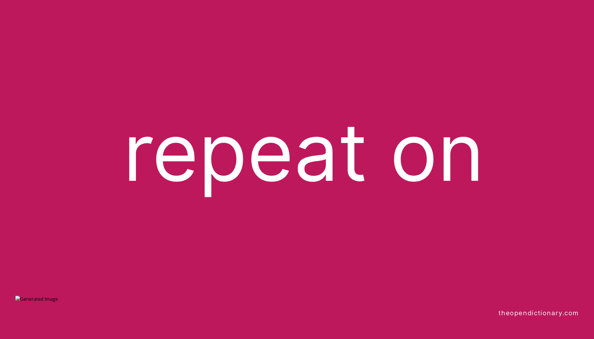 REPEAT ON Phrasal Verb REPEAT ON Definition, Meaning and Example